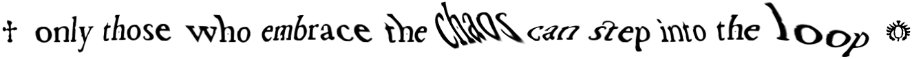 only those who embrace the chaos can step into the loop